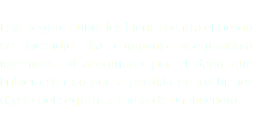 &nbsp;Este seguro cubre los bienes contra el riesgo de incendio. La compañia aseguradora indemniza al asegurado por el daño que hubiera sufrido por la pérdida de los bienes objeto del seguro, a causa de un incendio.